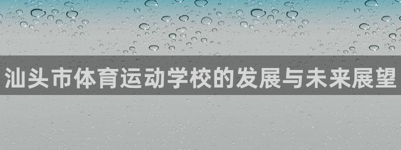 凯发官网下载招商电话地址是多少：汕头市体育运动学校的