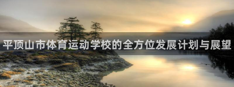凯发官网下载招商电话号码：平顶山市体育运动学校的全方位发展计