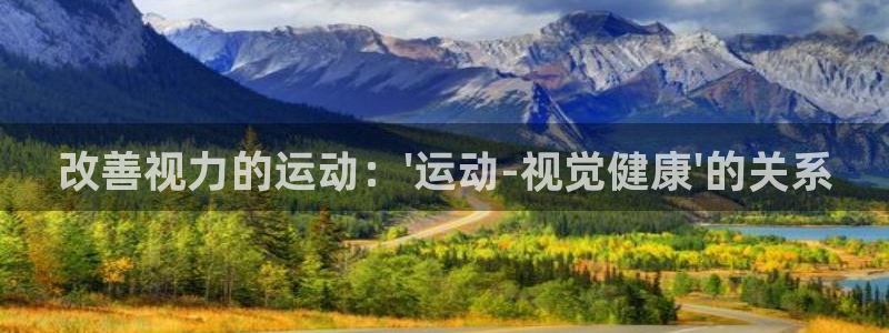 凯发官网下载招商电话号码查询是多少：改善视力的运动：
